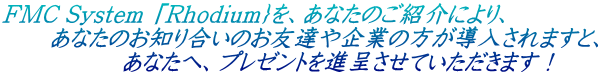 FMC System �uRhodium�p���A���Ȃ��̂��Љ�ɂ��A �@�@���Ȃ��̂��m�荇���̂��F�B���Ƃ̕�����������܂��ƁA �@�@�@�@�@���Ȃ��ցA�v���[���g��i�悳���Ă��������܂��I 